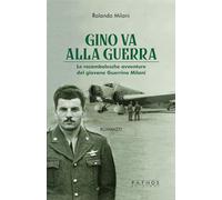 Gino va alla guerra. Le rocambolesche avventure del giovane Guerrino Milani