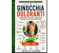GINOCCHIA DOLORANTI: COME RIDURRE IL DOLORE, RICONQUISTARE MOBILITA' E VIVERE SENZA LIMITAZIONI - STRATEGIE PRATICHE E NATURALI PER GINOCCHIA FORTI E ... - GUIDA PRATICA ALLA SALUTE QUOTIDIANA)