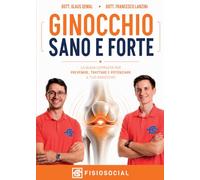 Ginocchio Sano e Forte: Il metodo scientifico per vincere il dolore al ginocchio. Test di autovalutazione e 3 protocolli di esercizi da fare a casa