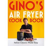 Gino's Air Fryer Cookbook: Italian Classics Made Easy, The Sunday Times bestseller (Bloomsbury Publishing)