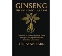 Ginseng: The Billion-Dollar Crop: From Seed to Export - A Practical Guide to High-Value Agroforestry and Industrial Applications