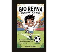 Gio Reyna biography for kids: Chasing Goals, Living Bold: The Journey of a Kid Who Never Gave Up