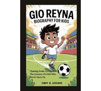 Gio Reyna biography for kids: Chasing Goals, Living Bold: The Journey of a Kid Who Never Gave Up