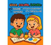 Gioca, Colora, Impara! 100 pagine di attività divertenti per bambini in età prescolare (4-6 anni): Attività prescolari educative, associazioni, ... 4 ai 6 anni (Gioca & Impara! Divertiscuola)