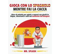 Gioca con lo Spagnolo Mentre Fai la Cacca: Libro di Attività per Adulti e Ragazzi con Giochi in Lingua, Divertenti e Utili nel Momento del Bisogno!