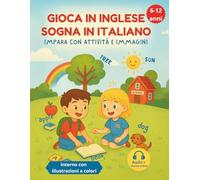 GIOCA IN INGLESE, SOGNA IN ITALIANO - IMPARA CON ATTIVITÀ E IMMAGINI: Oltre 70 giochi in inglese per bambini 6-12 anni + glossario bilingue: imparare ... tascabile e guida alla pronuncia perfetta.