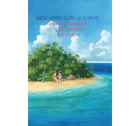 GIOCANDO CON LE FORME.: UN’AVVENTURA, UNA NUOVA AMICIZIA (Primi Passi - Albi illustrati e libri educativi per il nido e l’infanzia)