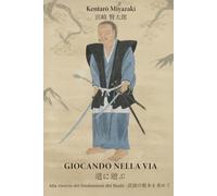 Giocando nella Via - Michi ni Asobu: Alla ricerca dei fondamenti del Budō (I Classici del Budo)