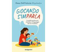 Giocando s'imparla. La guida pratica per stimolare il linguaggio del tuo bambino. Ediz. a colori