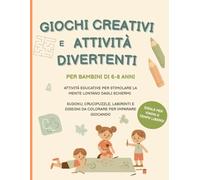 Giochi creativi e attività divertenti per bambini di 6-8 anni: Attività educative per stimolare la mente lontano dagli schermi: sudoku, crucipuzzle, ... e disegni da colorare per imparare giocando