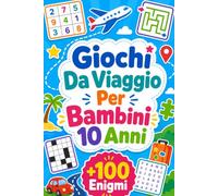 Giochi Da Viaggio Per Bambini 10 Anni: +100 Enigmi - Sfide di logica, intuito, osservazione e fantasia in ogni pausa