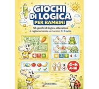 Giochi di logica per bambini: 53 giochi di logica, attenzione e ragionamento per bambini 4-6 anni