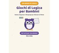 Giochi di Logica per Bambini: Schemi, Sequenze e Rompicapi per Allenare la Mente | 100 Enigmi e Attività dai 7 ai 10 Anni | Con Soluzioni (MCL Kids - Giochi e Indovinelli)