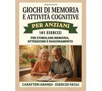 GIOCHI DI MEMORIA E ATTIVITÀ COGNITIVE PER ANZIANI: 101 Esercizi per stimolare memoria, attenzione e ragionamento