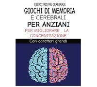 giochi di memoria e cerebrali per anziani: con esercizi per migliorare la concentrazione a caratteri grandi