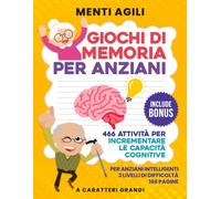 GIOCHI DI MEMORIA PER ANZIANI: 466 attività per incrementare le capacità cognitive nelle persone anziane ed aumentare la memoria