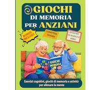 Giochi di memoria per anziani: Esercizi cognitivi, giochi di memoria e attività per allenare la mente