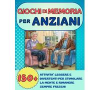 GIOCHI DI MEMORIA PER ANZIANI: Oltre 150 attività leggere e divertenti che stimolano la mente, adatte a tutti i gusti.