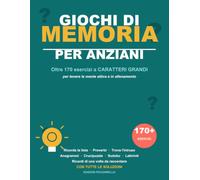 Giochi di Memoria per Anziani: Oltre 170 esercizi a caratteri grandi per tenere la mente attiva: ricordi, proverbi, trova l'intruso, anagrammi, crucipuzzle, sudoku e labirinti | Con tutte le soluzioni