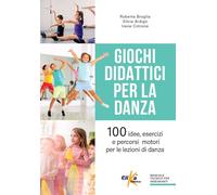 Giochi didattici per la danza. 100 idee, esercizi e percorsi motori per le lezioni di danza (Manuali pratici sportivi)