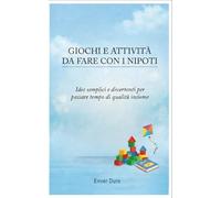 GIOCHI E ATTIVITÀ DA FARE CON I NIPOTI: Idee semplici e divertenti per passare tempo di qualità insieme (Nonni e Nipoti - Guide pratiche, storie e ... un rapporto speciale tra nonni e nipoti)