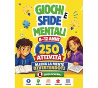 Giochi e Sfide Mentali 8 - 12 Anni: 250 Attività con Enigmi, Rompicapi, Giochi di Logica, Cruciverba, Sudoku, Quiz e Labirinti per Allenare la Mente e Divertirsi Senza Schermi