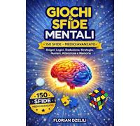 GIOCHI E SFIDE MENTALI - EDIZIONE MEDIO-AVANZATA: Indovinelli Intelligenti, Enigmi Logici e Rompicapo Difficili per Allenare Memoria, Attenzione e Problem Solving ogni Giorno