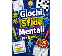 Giochi E Sfide Mentali Per Bambini: +100 Enigmi - Percorsi di logionica, intuito, fantasia e concentrazione per menti curiose