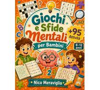 Giochi E Sfide Mentali Per Bambini -95 Attività di Logica per Bambini dagli 8 ai 12 Anni: Cruciverba, Sudoku, Anagrammi, Labirinti, Parole Intrecciate, Crucintarsi, Trova i Numeri e Soluzioni