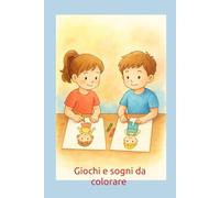 Giochi e sogni da colorare (Primi Passi - Albi illustrati e libri educativi per il nido e l’infanzia)