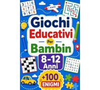 Giochi Educativi Per Bambin 8-12 Anni: +100 Enigmi - Missioni di logica, attenzione, intuito e fantasia da scoprire pagina dopo pagina