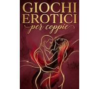Giochi Erotici per Coppie: Esplora Nuovi Confini del Piacere con Giochi Sessuali Hot per Coppia. (Ri)accendi la Passione e Sperimenta il Kamasutra