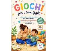 Giochi per i tuoi figli: 110 Giochi semplici e senza schermi per bambini dai 3 ai 7 anni da fare a casa, in macchina e fuori casa. Trasforma noia, ... in momenti felici da condividere insieme.