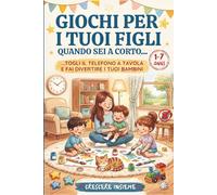 Giochi per i tuoi figli quando sei a corto: 60+ Attività per Sostituire il Tablet e Sviluppare il Potenziale del tuo Bambino (1-7 Anni) | Manuale ... con Giochi a Costo Zero - Edizione a Colori