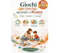 Giochi per i tuoi figli quando sei a corto: ...di idee, di tempo o di energie. Libro per bambini dai 3 agli 8 anni con giochi per bambini per stimolare intelligenza emotiva e sviluppare autonomia