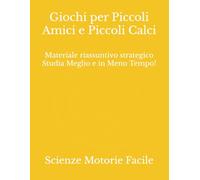 Giochi per Piccoli Amici e Piccoli Calci: Materiale riassuntivo strategico Studia Meglio e in Meno Tempo! (Scienze Motorie, Sportive e della Salute)