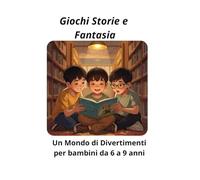 Giochi storie e fantasia: Un mondo di divertimenti per bambini dai 6 ai 9 anni