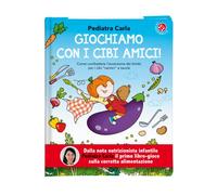 Giochiamo con i cibi amici! Ediz. a colori (La pediatra del cuore)