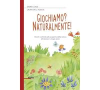 Giochiamo? Naturalmente! Giochi e attività alla scoperta della natura attraverso i cinque sensi (Mappe)