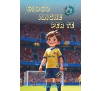 Gioco anche per te: Libro di calcio per bambini e ragazzi 7-12 anni: storie di amicizia, coraggio e fair play che sviluppano autostima e inclusione; per la scuola primaria e media, con quiz finale