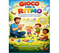 Gioco con il Ritmo: Attività musicali per bambini dai 2 ai 5 anni - Giochi di ritmo, movimento e ascolto per sviluppare coordinazione e attenzione