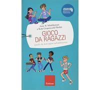 Gioco da ragazzi. Quello che devi sapere sull'adolescenza (Capire con il cuore)