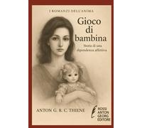 Gioco di Bambina: Storia di una dipendenza affettiva (I Romanzi dell'Anima)
