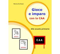 Gioco e imparo con la CAA alla scuola primaria: attività di gioco-apprendimento (Attività con la CAA: esploriamo con la CAA!)