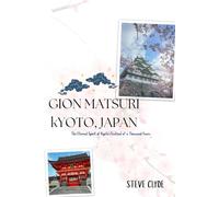 Gion Matsuri Kyoto, Japan: The Eternal Spirit of Kyoto's Festival of a Thousand Years