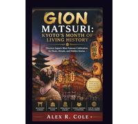 GION MATSURI: KYOTO’S MONTH OF LIVING HISTORY FESTIVALS & PLACES: AN INTERESTING JOURNEY AROUND THE WORLD: Discover Japan’s Most Famous Celebration, ... tourist attraction From Around The World)