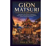GION MATSURI PLACES & FESTIVALS AROUND THE WORLD: Inside Japan's Most Famous Celebration of Giant Floats, Ancient Rituals, Sacred Traditions, and the ... 36 (people and places around the world)
