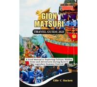 Gion Matsuri Travel Guide 2025: A Local Manual to Exploring Culture, Hidden Gems and Adventures During Kyoto's Legendary Summer Festival