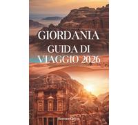 GIORDANIA GUIDA DI VIAGGIO 2026: Paesaggi sacri, antiche meraviglie e avventure nel deserto