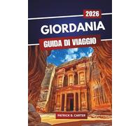 Giordania Guida Di Viaggio 2026: Scopri monumenti storici, luoghi gastronomici, percorsi panoramici e consigli per la pianificazione del viaggio